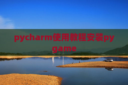 pycharm使用教程安装pygame pycharm使用教程安装pygame