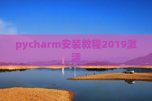 pycharm安装教程2019激活 pycharm安装教程2019激活
